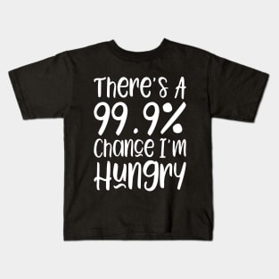 There's a 99.9% chance I'm hungry Kids T-Shirt